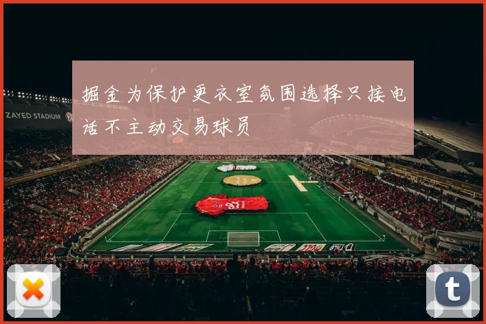 掘金为保护更衣室氛围选择只接电话不主动交易球员