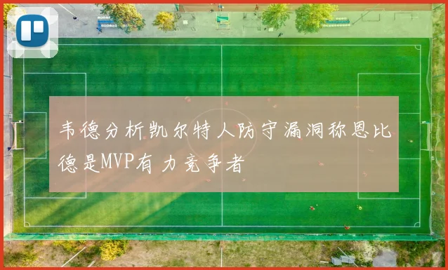 韦德分析凯尔特人防守漏洞称恩比德是MVP有力竞争者