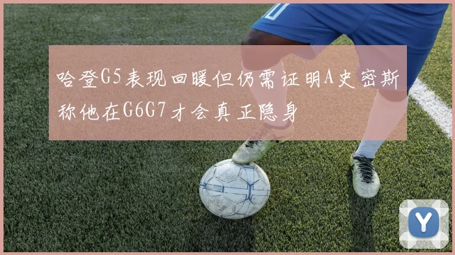 哈登G5表现回暖但仍需证明A史密斯称他在G6G7才会真正隐身